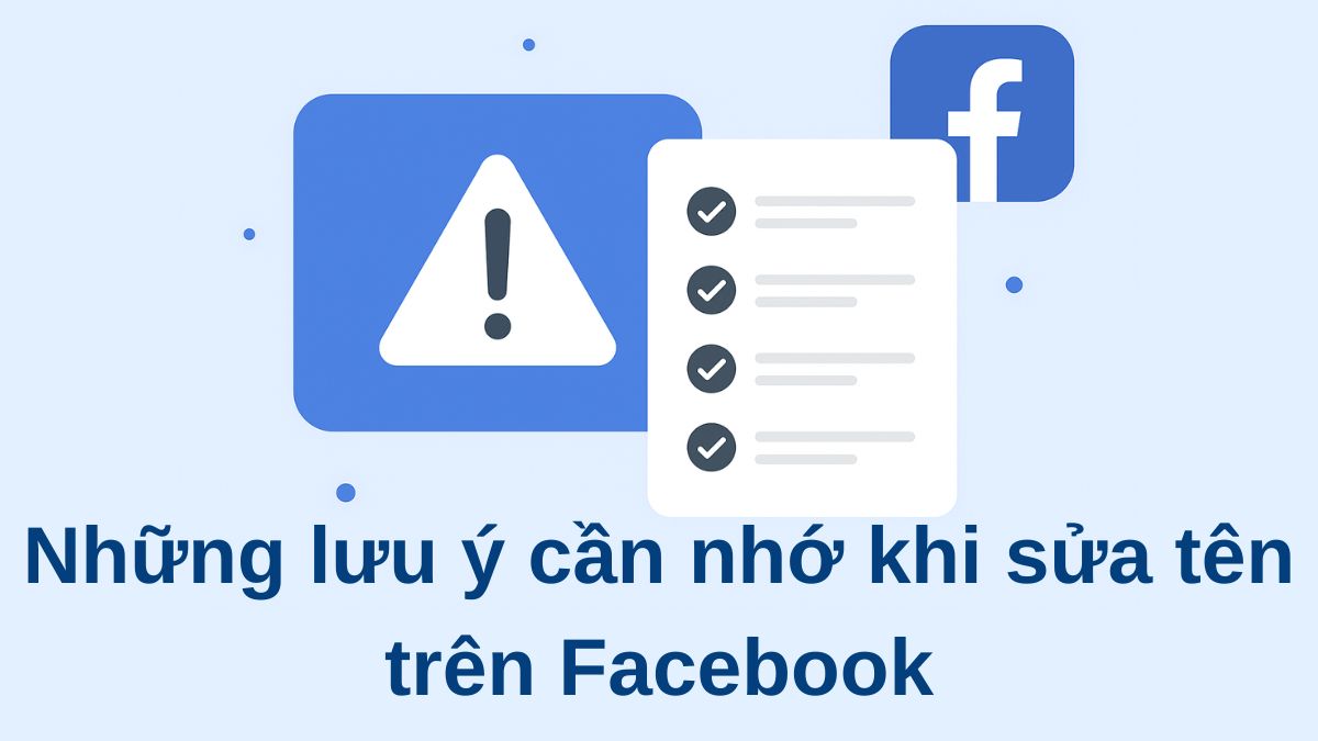 Lưu ý khi áp dụng các cách đổi tên Facebook