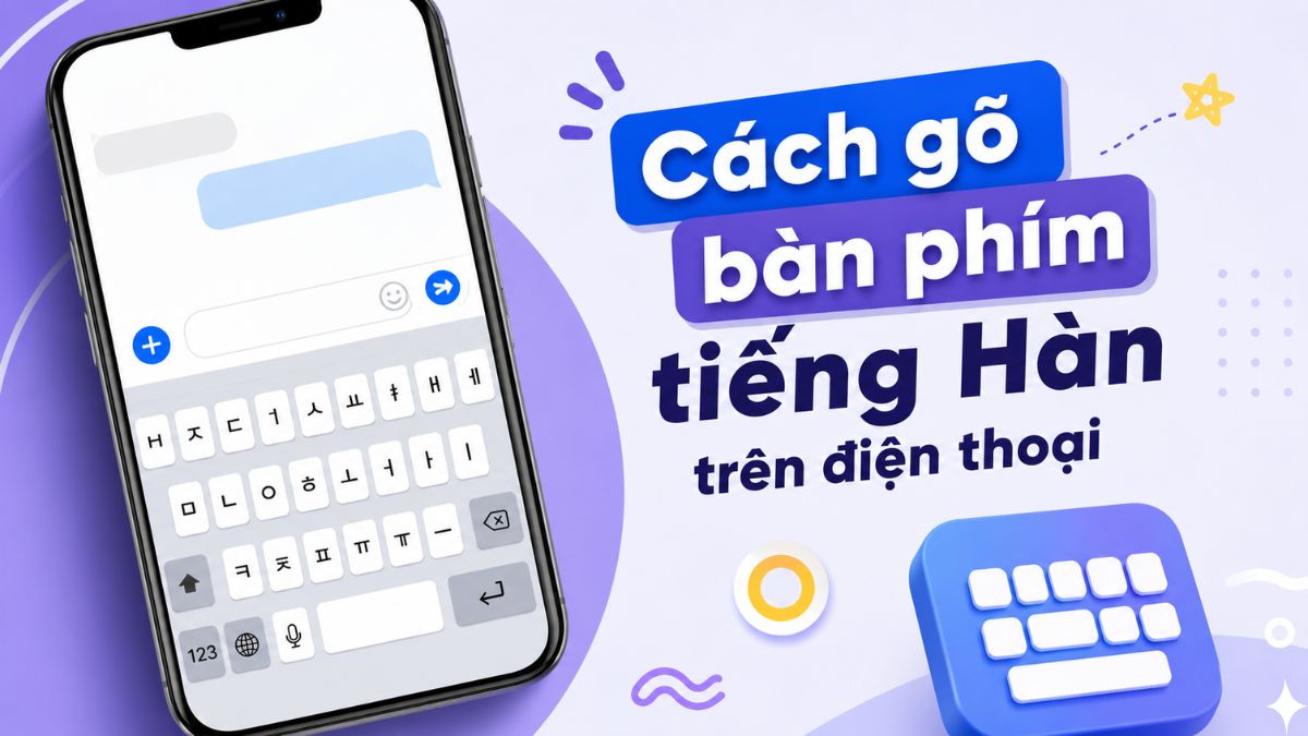 Cách gõ bàn phím tiếng Hàn trên điện thoại Android, iPhone