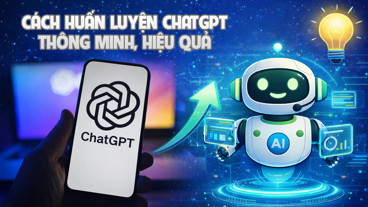 Cách huấn luyện ChatGPT thông minh và hiệu quả hơn