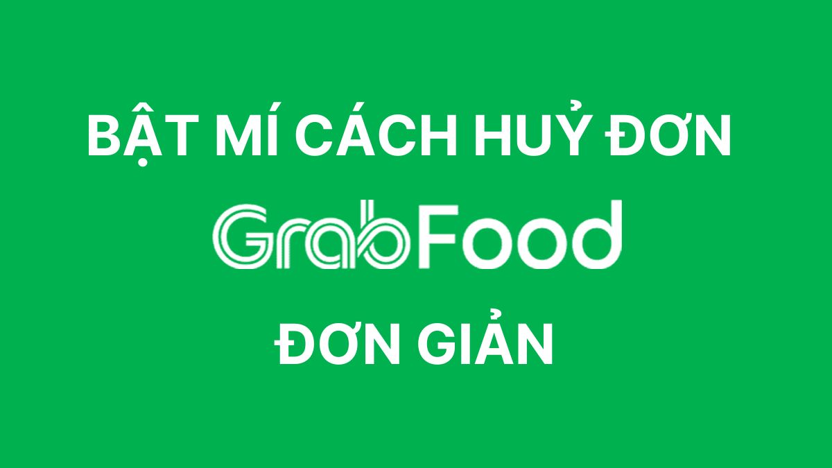 Bật mí cách hủy đơn Grab Food đơn giản cho khách hàng