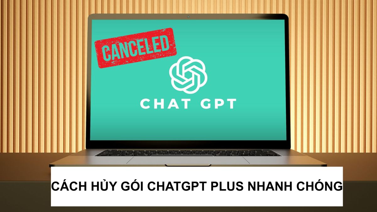 Cách hủy gói ChatGPT Plus nhanh chóng, tránh mất tiền oan