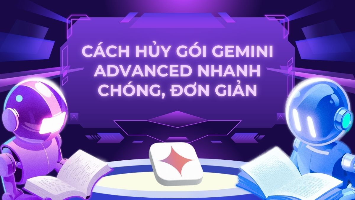 Cách hủy gói Gemini Advanced nhanh chóng, đơn giản