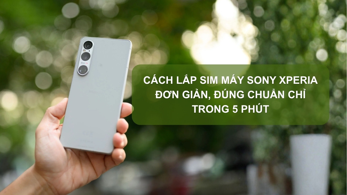 Cách lắp SIM máy Sony Xperia nhanh chóng trong 30s