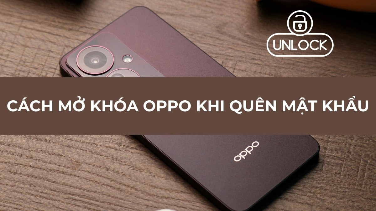 Cách mở khóa OPPO khi quên mật khẩu nhanh chóng
