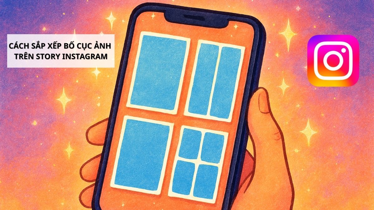 Cách sắp xếp bố cục ảnh trên Story Instagram mới nhất 2026
