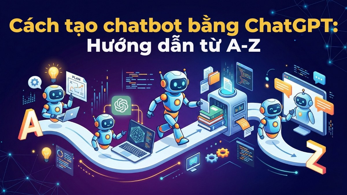 Cách tạo chatbot bằng ChatGPT: Hướng dẫn từ A-Z