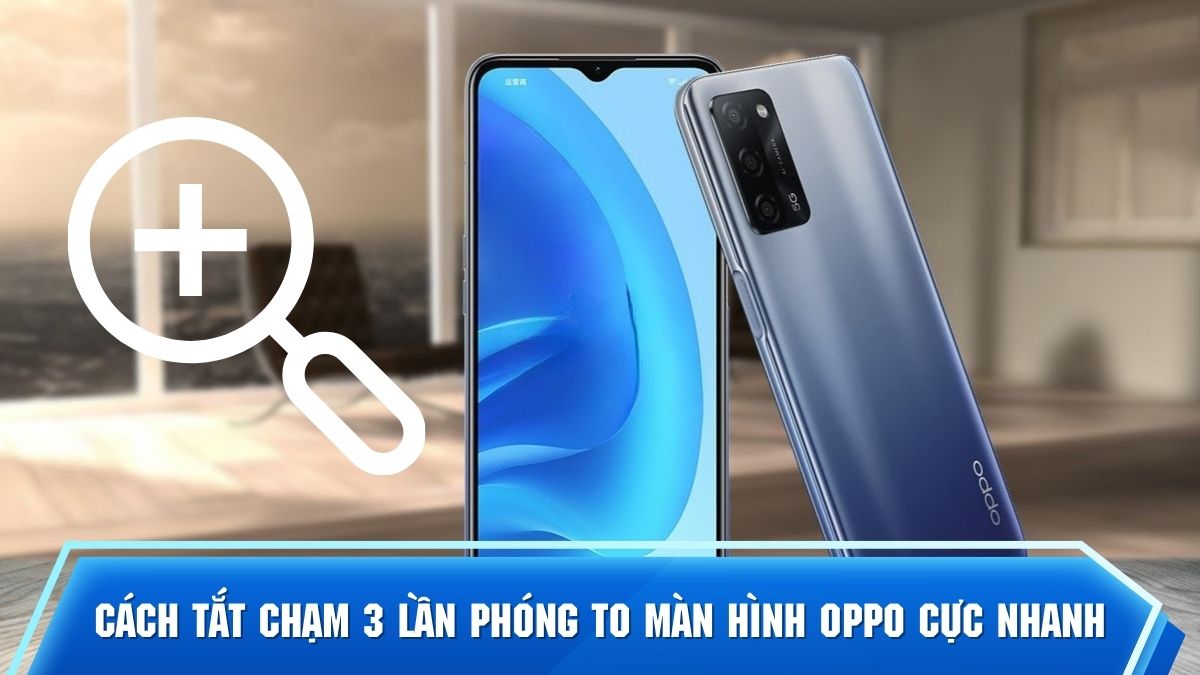Cách tắt chạm 3 lần phóng to màn hình OPPO cực nhanh