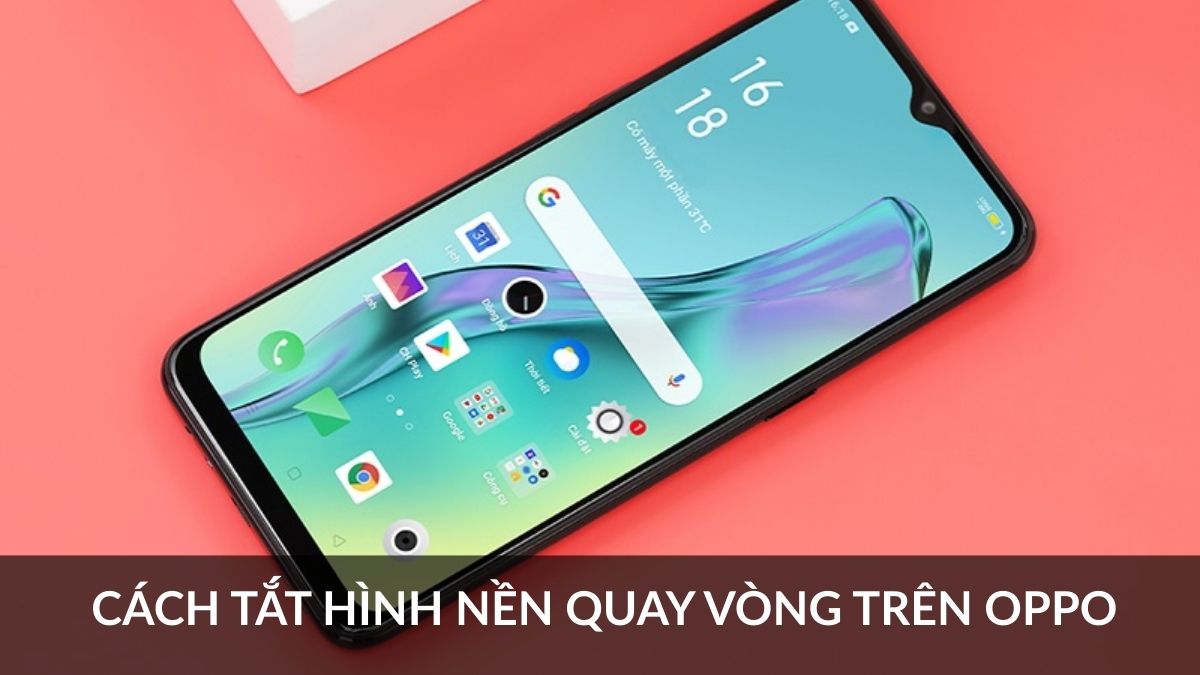 Cách tắt hình nền quay vòng trên OPPO nhanh chóng
