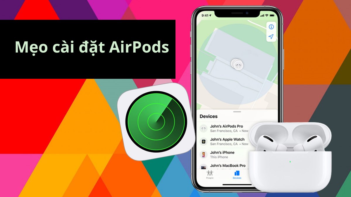 Cách tìm AirPods bị mất - Hướng dẫn cài đặt để thuận lợi tìm kiếm