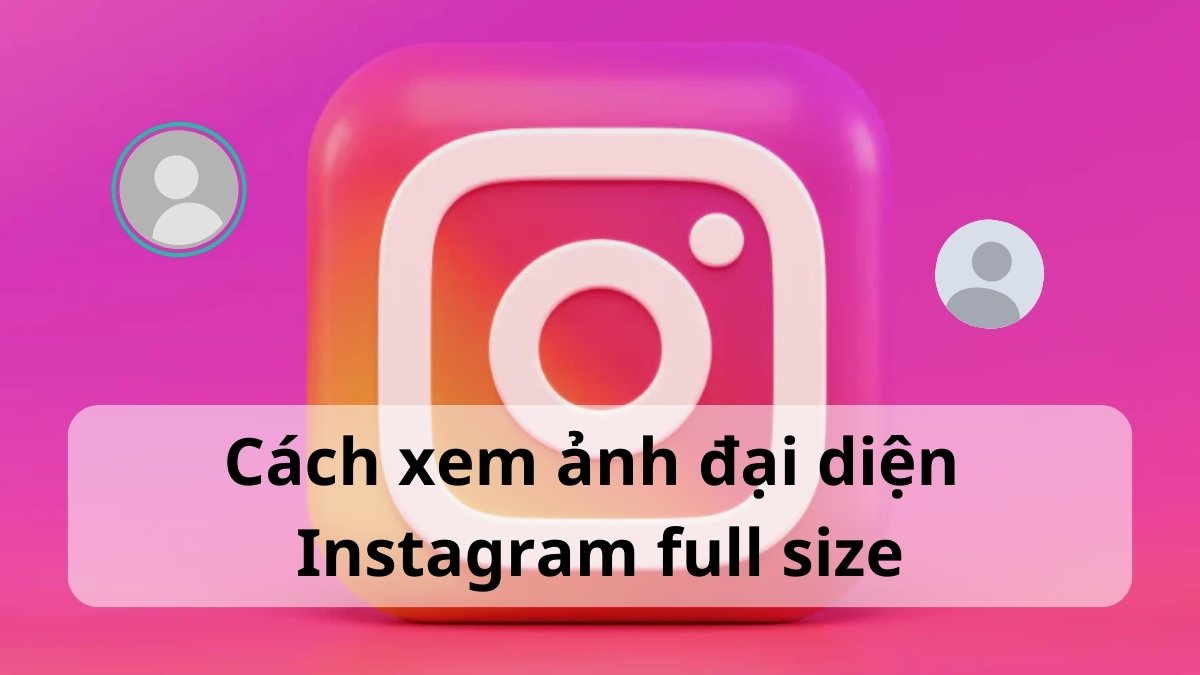 Cách xem ảnh đại diện Instagram full size chi tiết