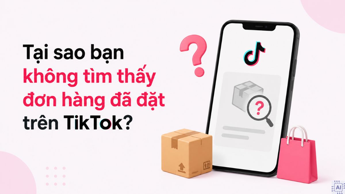 Cách xem đơn hàng đã đặt trên TikTok - Nguyên nhân không xem được