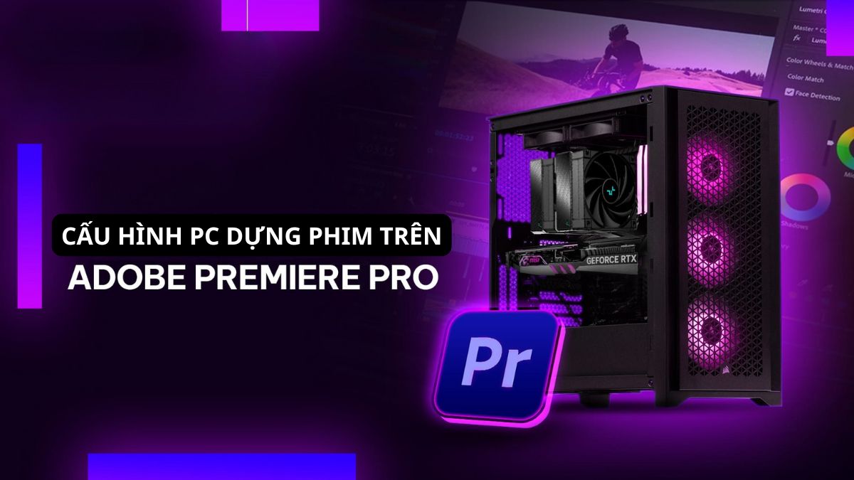 Cấu hình máy tính dựng phim cho Adobe Premiere
