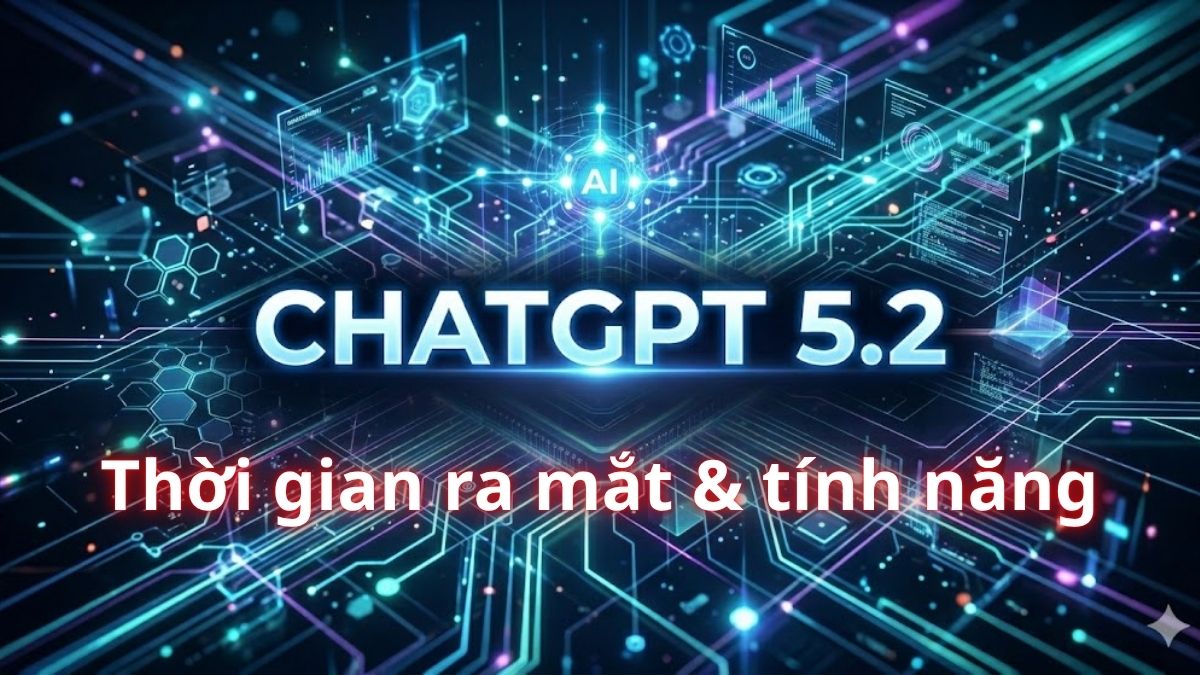 ChatGPT 5.2 ra mắt khi nào? 5 tính năng đột phá kỳ vọng