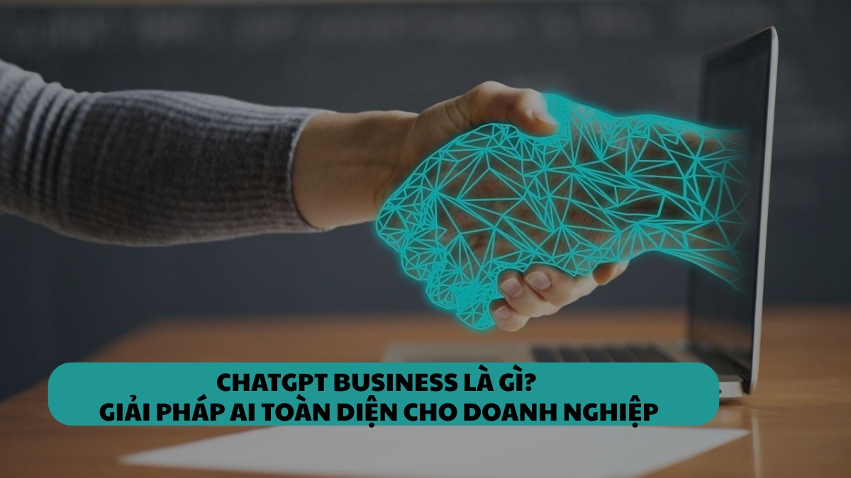 ChatGPT Business là gì? Giải pháp AI toàn diện cho doanh nghiệp