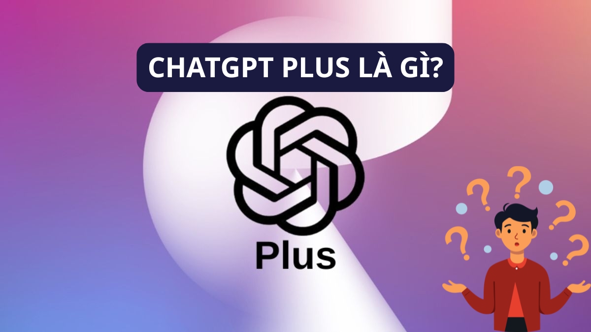 ChatGPT Plus vs Pro - Giới thiệu ChatGPT Plus