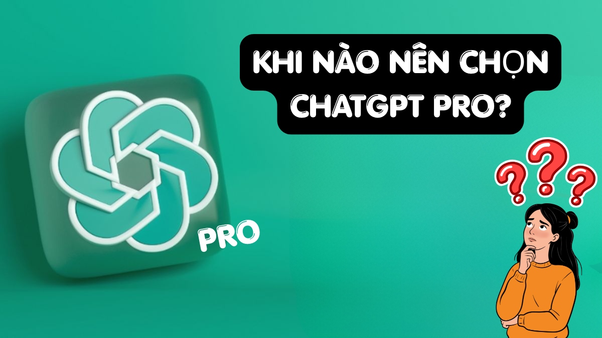 ChatGPT Plus vs Pro - Khi nào nên chọn ChatGPT Pro