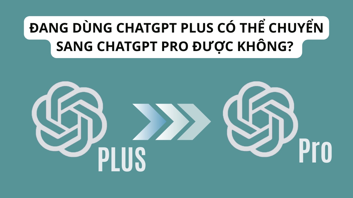 Nâng cấp ChatGPT Plus vs Pro