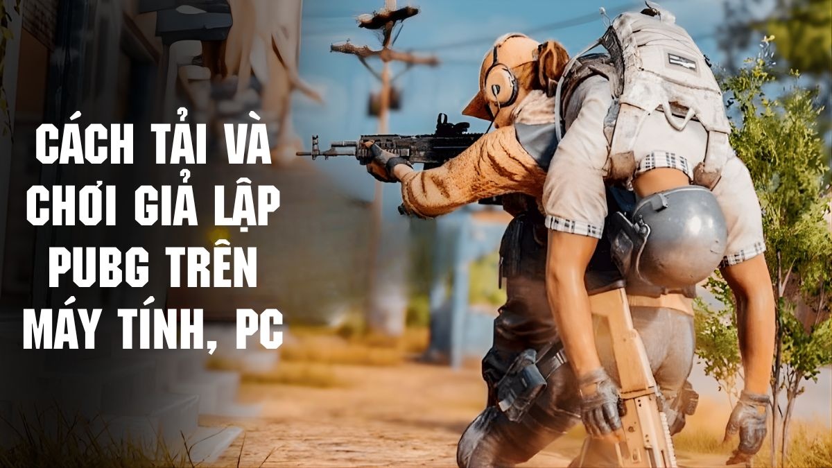Cách tải và chơi giả lập PUBG trên máy tính, PC