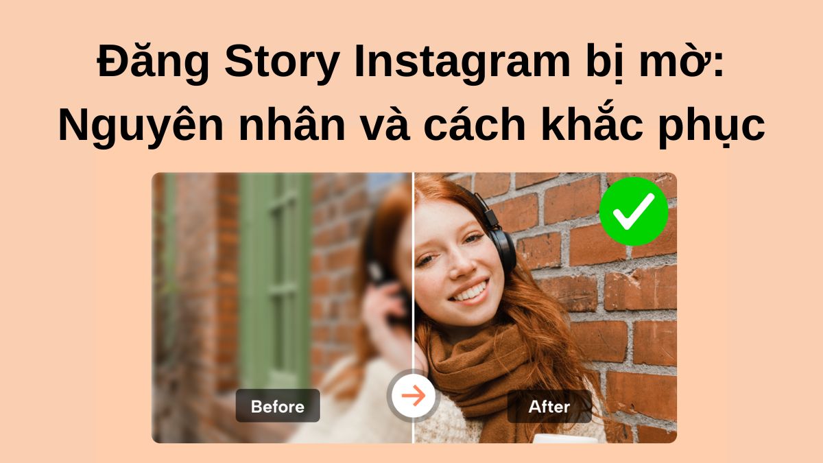 Đăng Story Instagram bị mờ: Nguyên nhân và cách khắc phục