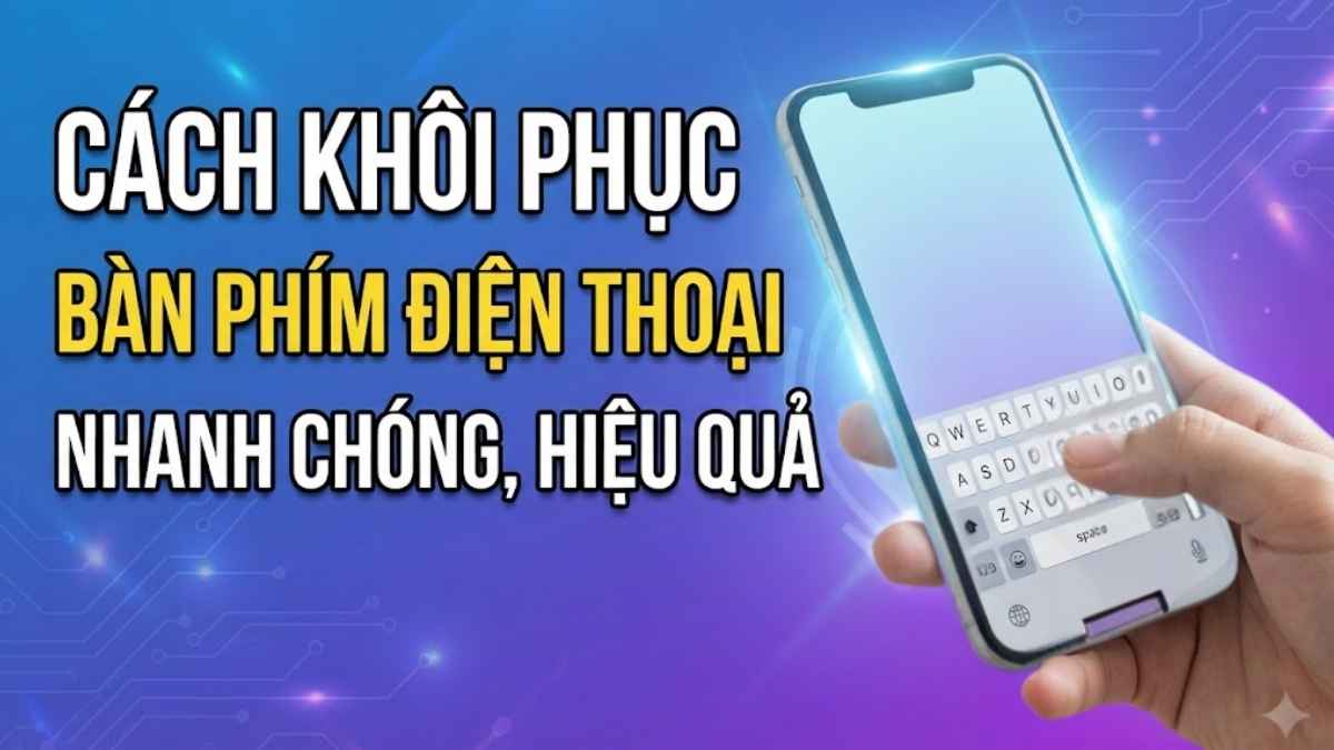 Cách khôi phục bàn phím điện thoại nhanh chóng, hiệu quả