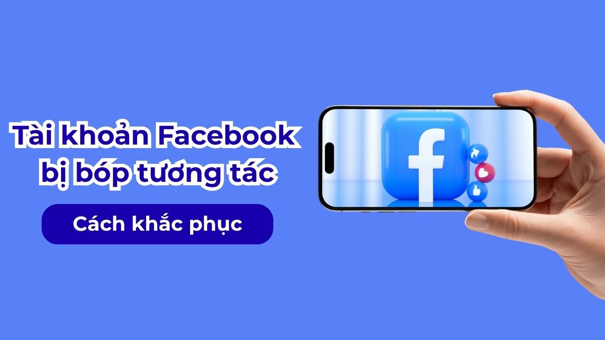 Tài khoản Facebook bị bóp tương tác: Nguyên nhân và cách khắc phục