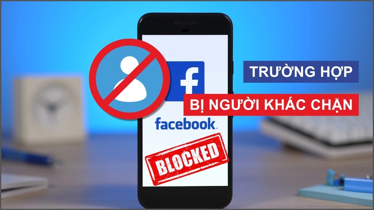 Dấu hiệu nhận biết tài khoản Facebook bị chặn - Bị người khác chặn