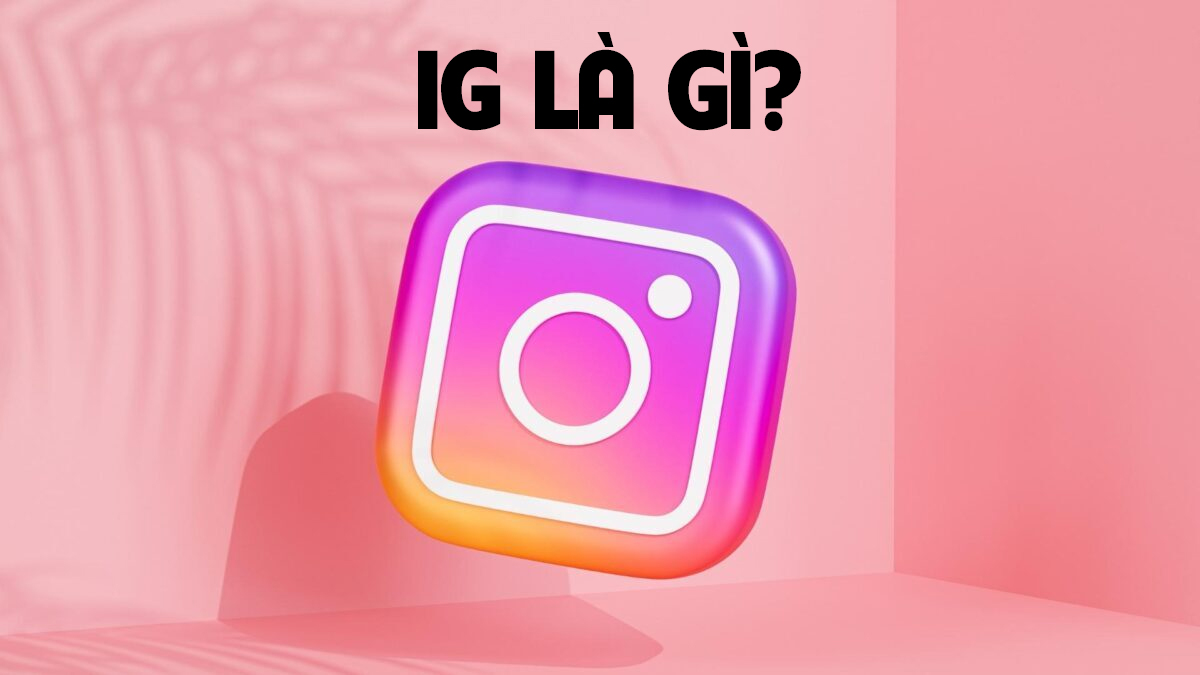 IG là gì? Ý nghĩa của IG trong mọi lĩnh vực