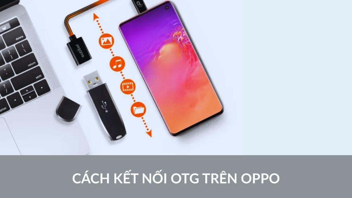 Cách kết nối OTG trên OPPO đơn giản, dễ làm