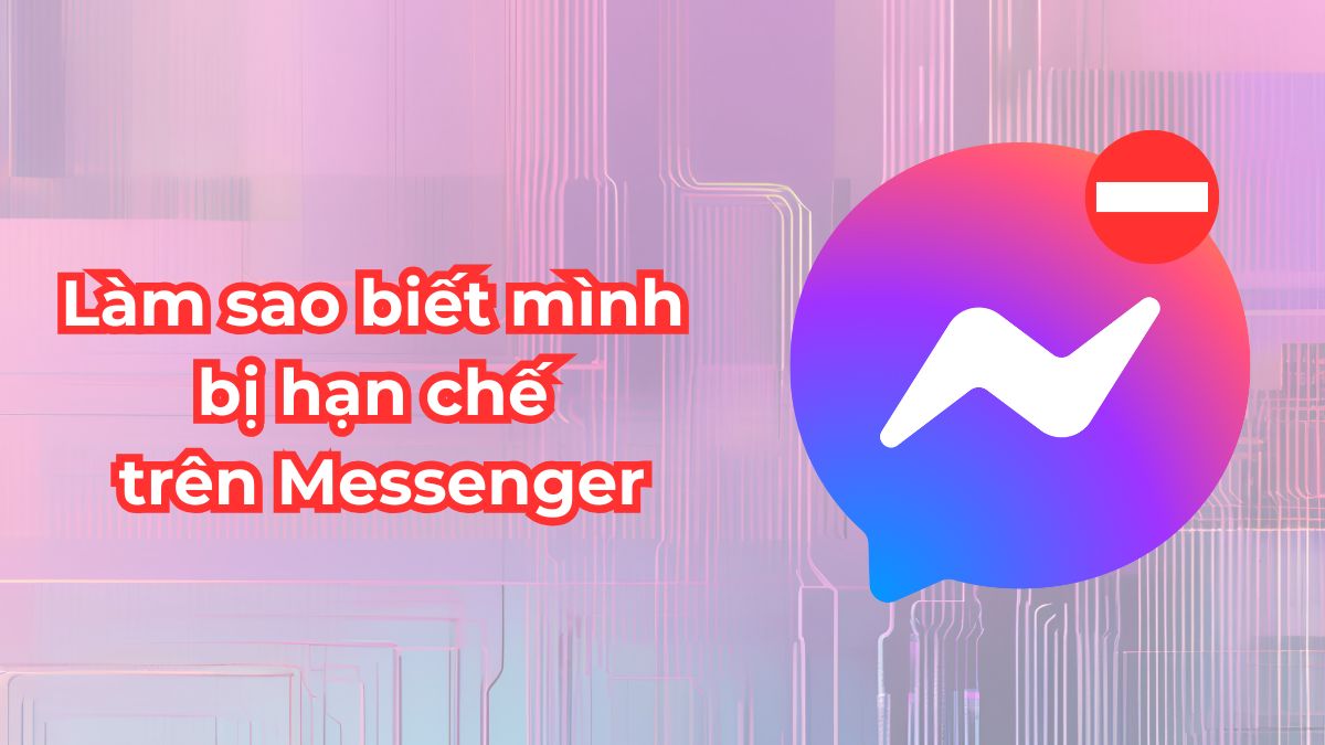 Làm sao biết mình bị hạn chế trên Messenger? Cách khắc phục