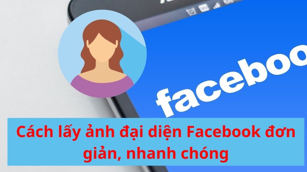 Cách lấy ảnh đại diện Faecbook đơn giản, nhanh chóng
