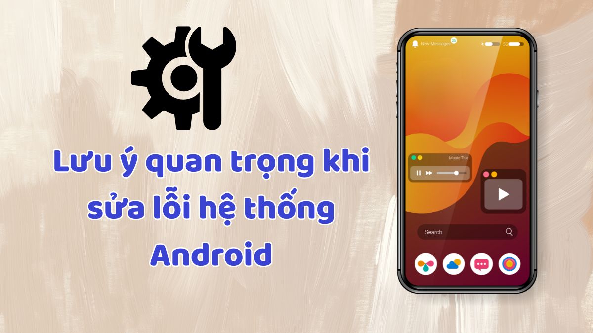 Lưu ý khi sửa lỗi hệ thống Android