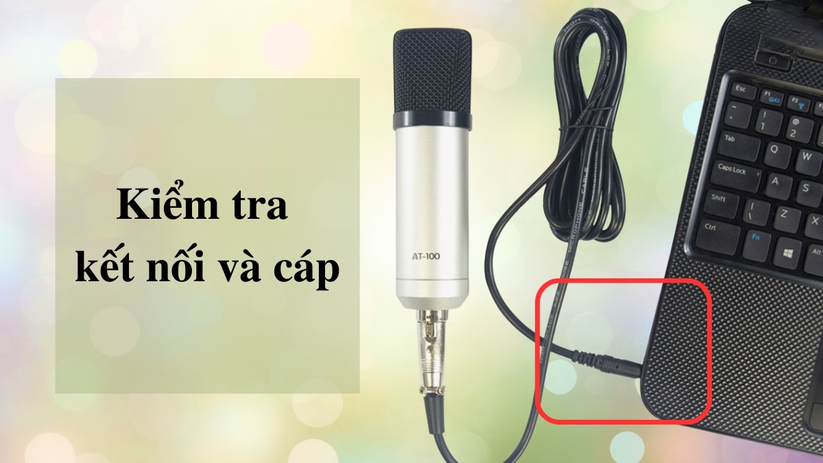Sửa lỗi micro thu âm bị nhỏ - Kiểm tra kết nối và cáp
