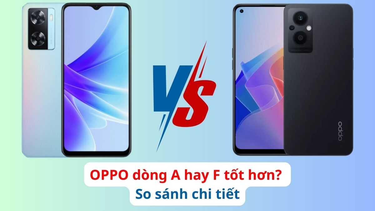 OPPO dòng A hay F tốt hơn? So sánh chi tiết