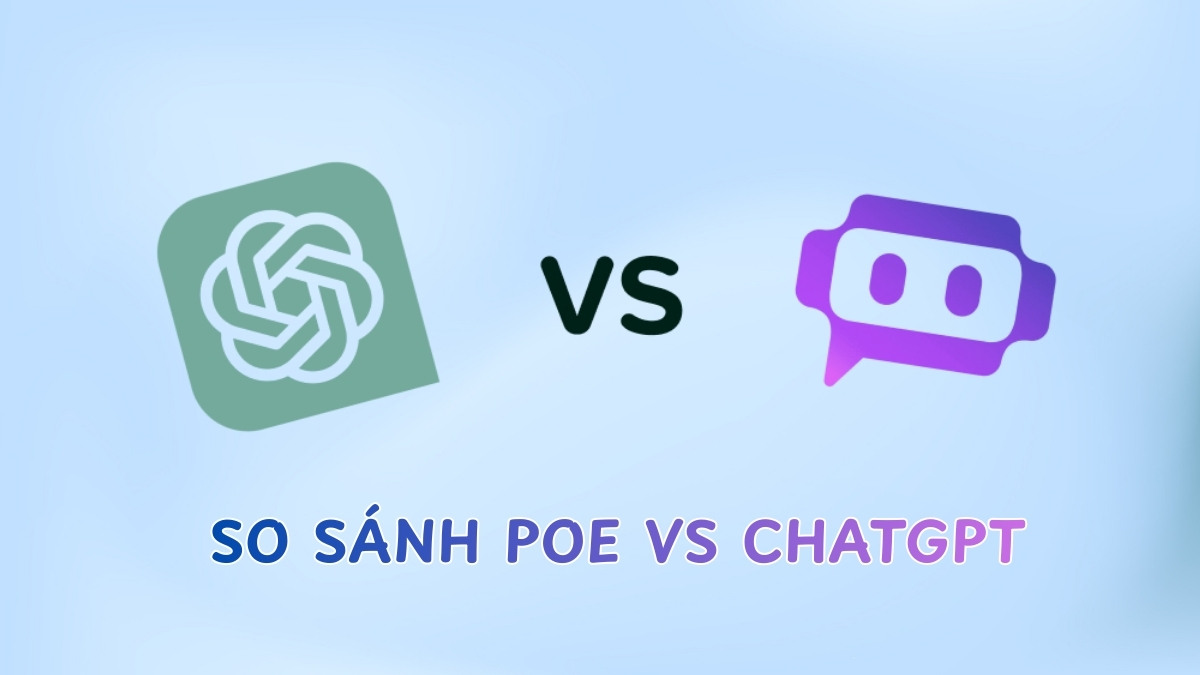 So sánh Poe vs ChatGPT: Phân tích ưu nhược điểm