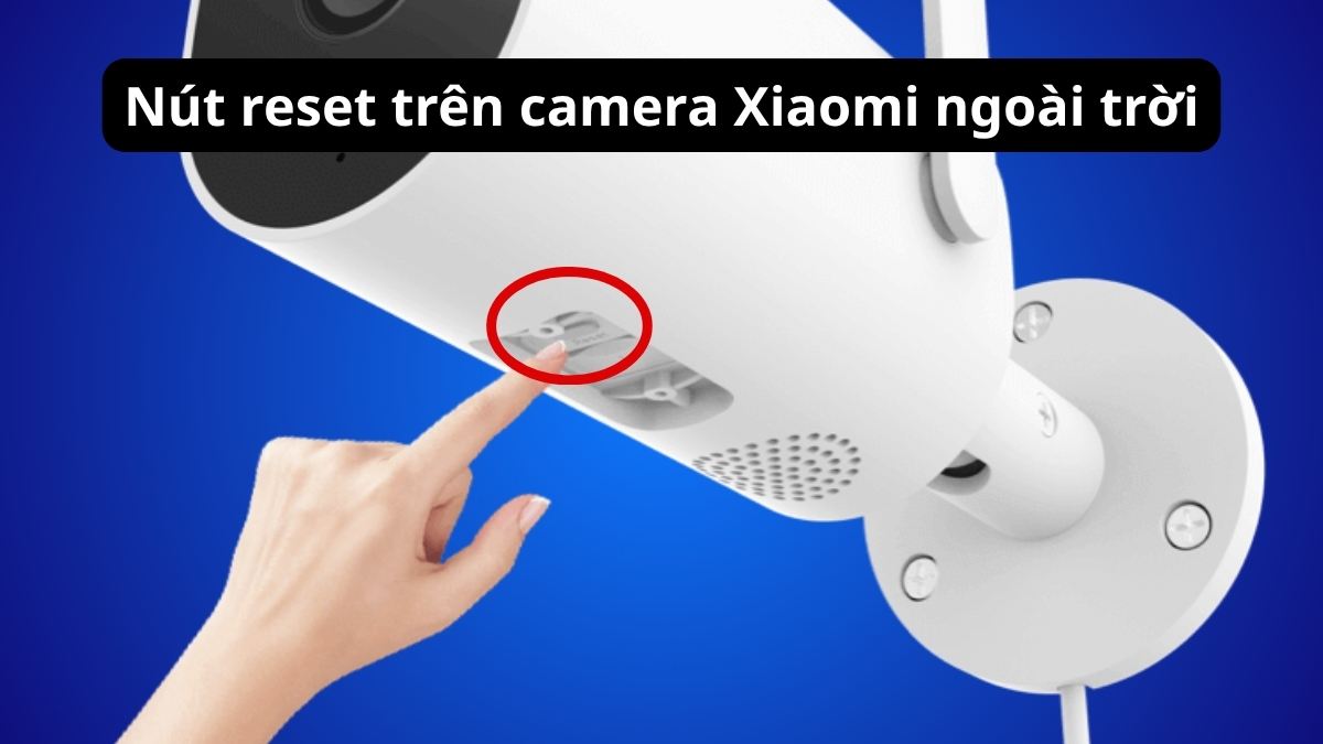 Vị trí nút reser camera Xiaomi ngoài trời