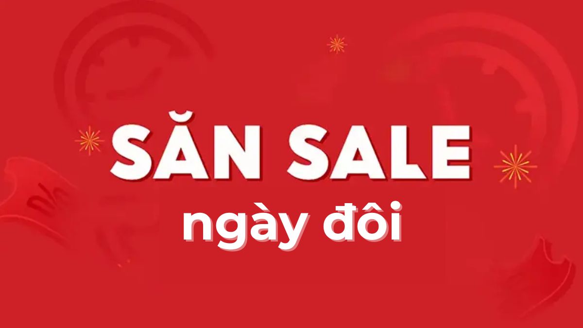 Sale ngày đôi có gì hot? Cập nhật mẹo săn sale cực hời