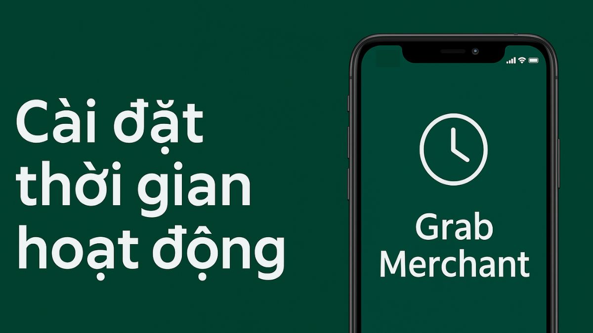 Hướng dẫn sử dụng app Grab Merchant cài đặt thời gian hoạt động