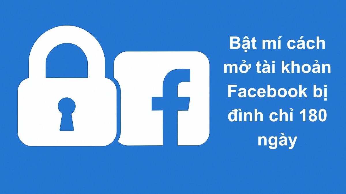 Bật mí cách mở tài khoản Facebook bị đình chỉ 180 ngày Bật mí cách mở tài khoản Facebook bị đình chỉ 180 ngày