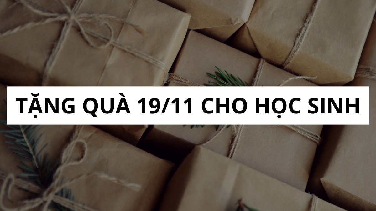 Tặng quà 19/11 cho học sinh: Gợi ý 15+ món quà ý nghĩa và thiết thực