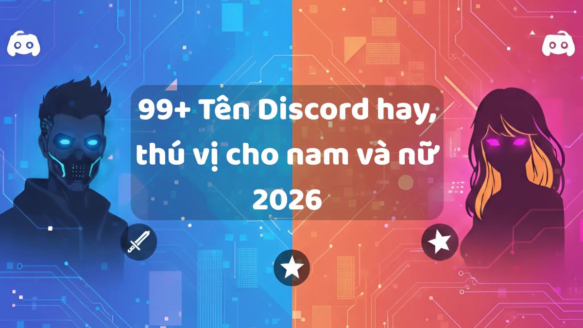 99+ Tên Discord hay, thú vị cho nam và nữ 2026