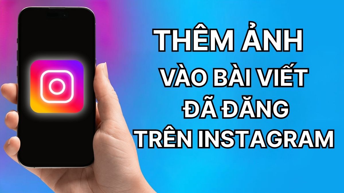 Có thể thêm ảnh vào bài viết đã đăng trên Instagram không?
