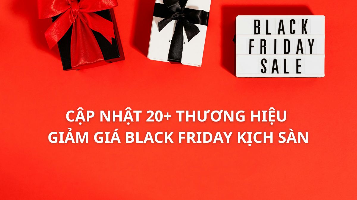 Cập nhật 20+ thương hiệu giảm giá Black Friday kịch sàn