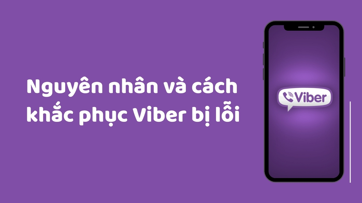Nguyên nhân và cách khắc phục Viber bị lỗi nhanh chóng