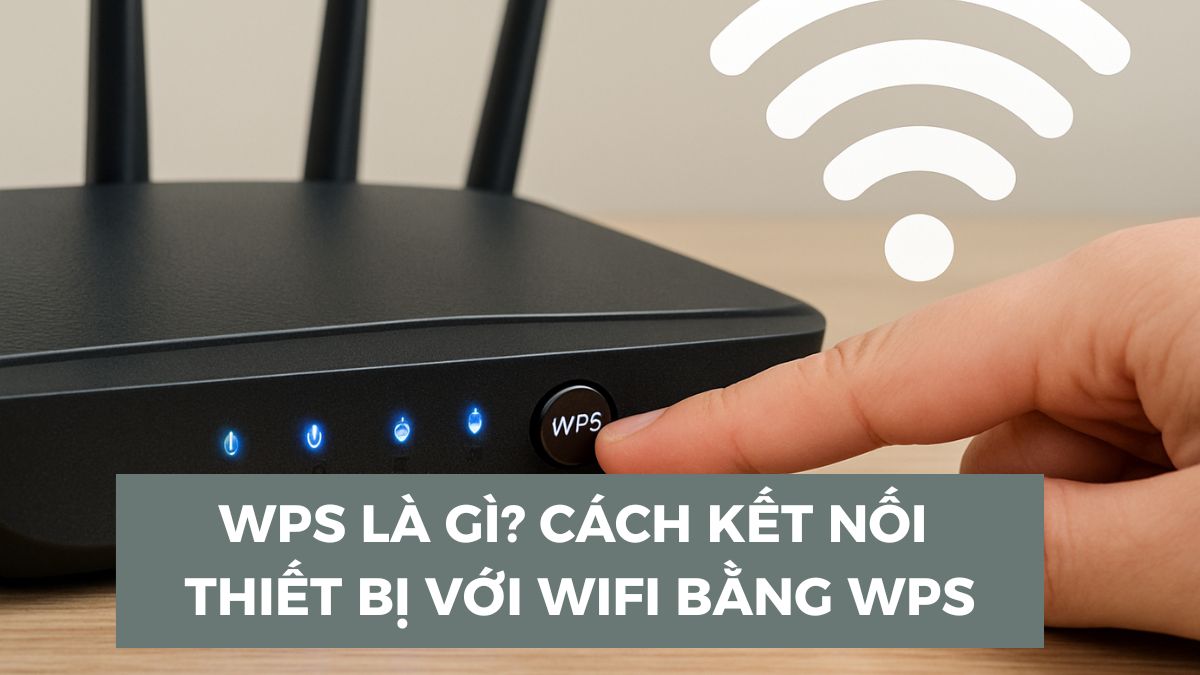 WPS là gì? Cách kết nối thiết bị với WiFi bằng WPS