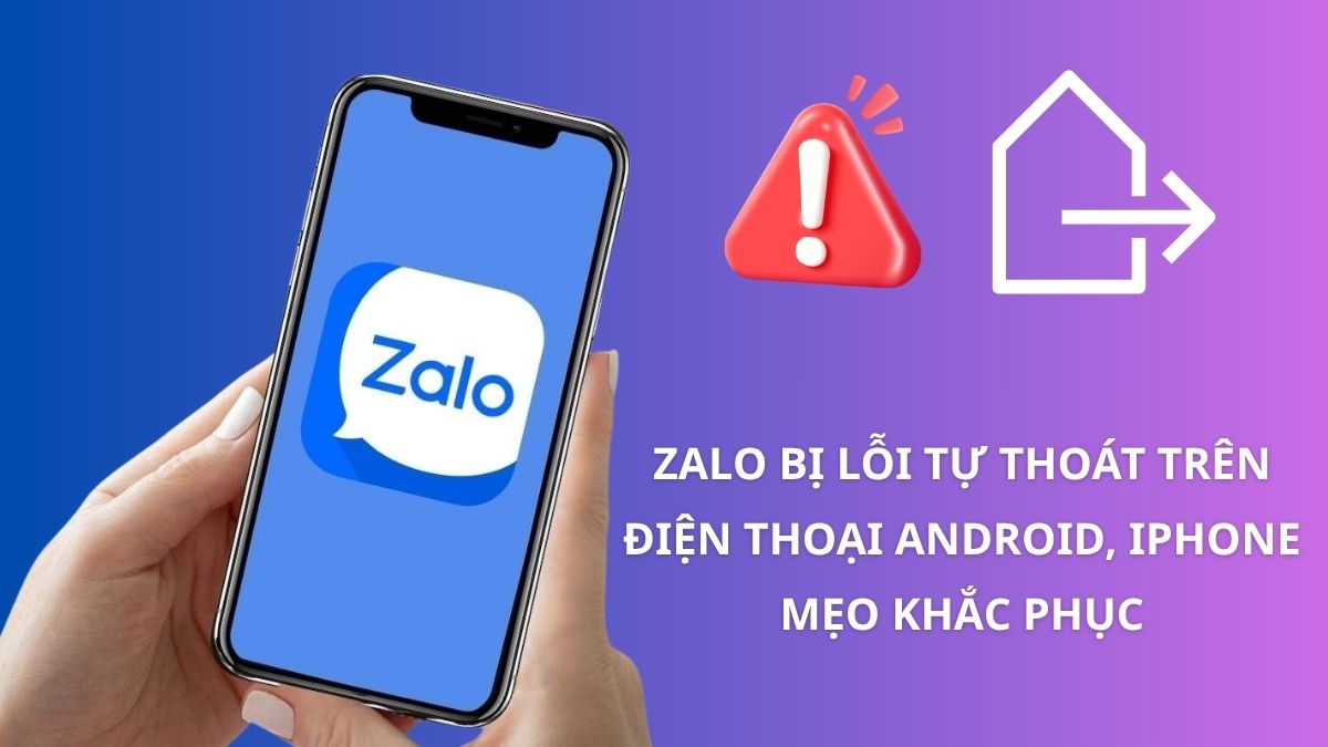 Zalo bị lỗi tự thoát trên điện thoại Android, iPhone: Mẹo khắc phục