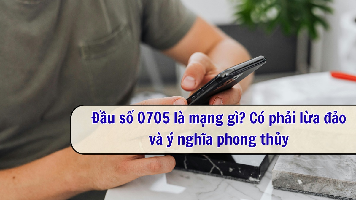 0705 là mạng gì? Có phải lừa đảo và ý nghĩa phong thủy