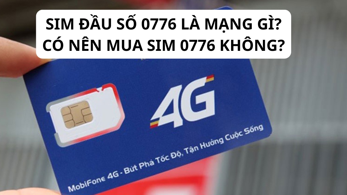 Sim đầu số 0776 là mạng gì? Có nên mua sim 0776 không?