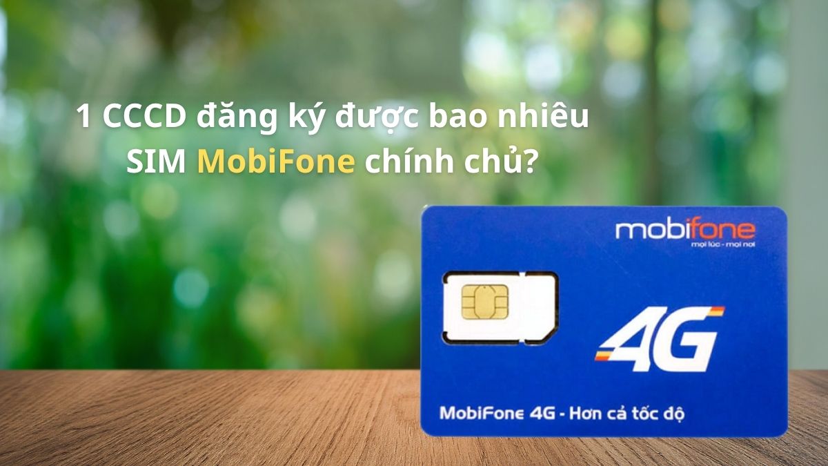 1 CCCD đăng ký được bao nhiêu SIM MobiFone chính chủ