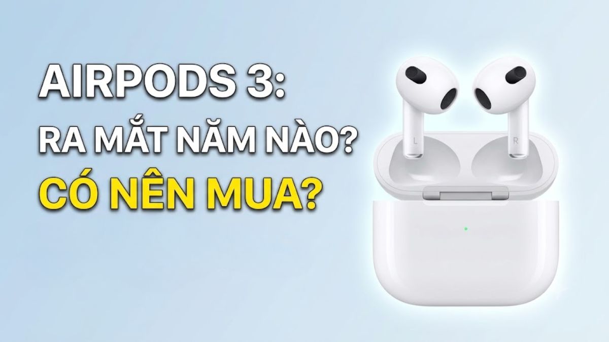 AirPods 3 ra mắt năm nào? Có nên mua ở thời điểm hiện tại