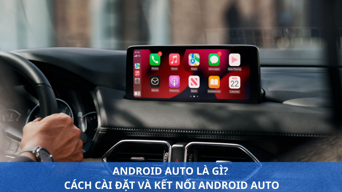 Android Auto là gì? Cách cài đặt và kết nối Android Auto